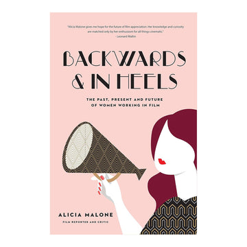 This image features the cover of the book "Backwards & In Heels" by Alicia Malone. The cover design is sleek and stylish, showcasing a graphic of a woman holding a megaphone against a soft pink background.